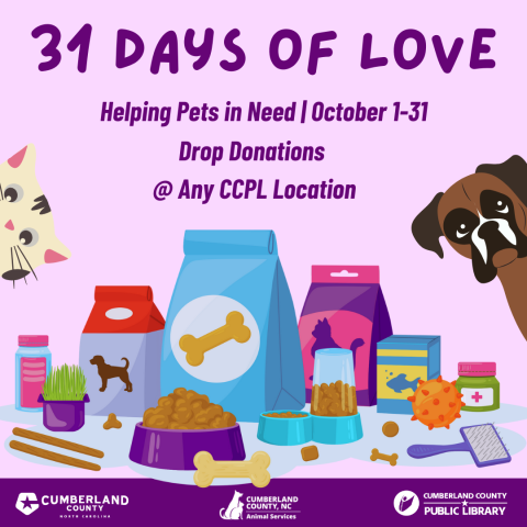 A light purple background with large dark purple text that reads: “31 Days of Love.” Below, text says: “Helping Pets in Need | October 1–31” and “Drop donations @ Any CCPL Location.” The bottom half of the image shows illustrated pet supplies, including bags of pet food, treats and a ball. A cartoon cat peeks in from the left side, and a cartoon dog looks in from the right side. Along the bottom are three logos: Cumberland County, NC, Cumberland County Animal Services and Cumberland County Public Library.
