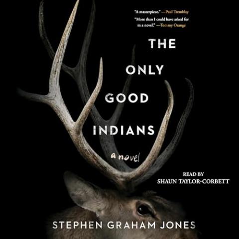 Cover for "The Only Good Indians: A Novel" by Stephen Graham Jones. The background is black with the head of a deer in the lower half, its antlers extending upward into the title text. The text includes a quote by Paul Tremblay calling it “A masterpiece” and another by Tommy Orange saying, “More than I could have asked for in a novel.”