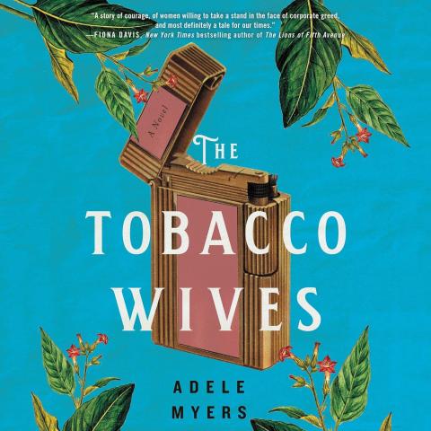 Cover for "The Tobacco Wives" by Adele Myers. The background is bright turquoise blue. At the center, there is a large illustration of a vintage gold cigarette lighter with pink panels. The lighter is open. Around the edges of the cover, green tobacco leaves and small red tobacco flowers frame the image.